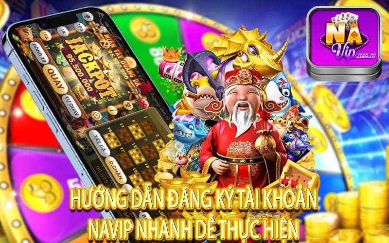 Hướng dẫn đăng ký tài khoản Navip nhanh dễ thực hiện