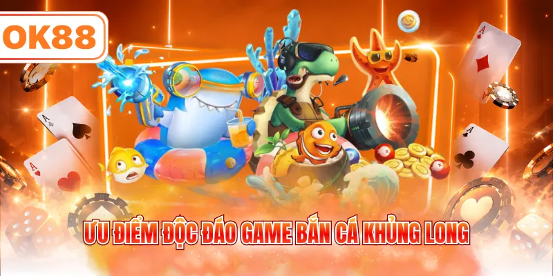Ưu điểm độc đáo game bắn cá khủng long